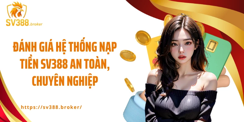 Đánh giá hệ thống nạp tiền SV388 an toàn, chuyên nghiệp
