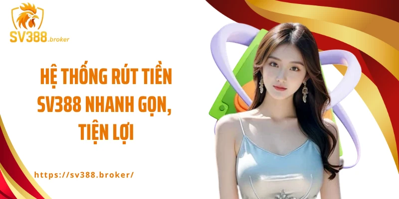 Hệ thống rút tiền SV388 nhanh gọn, tiện lợi