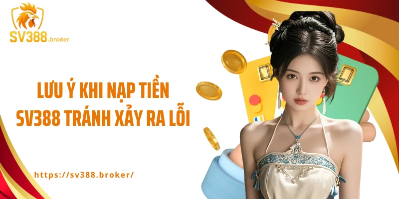 Lưu ý khi nạp tiền SV388 tránh xảy ra lỗi