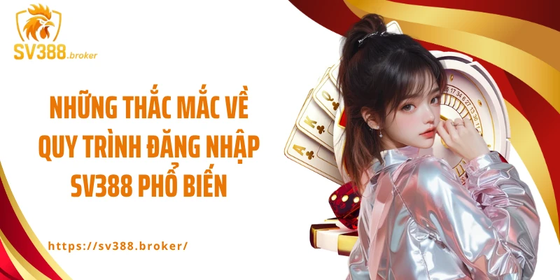 Những thắc mắc về quy trình đăng nhập SV388 phổ biến