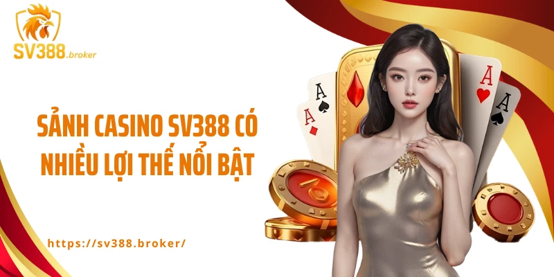 Sảnh casino SV388 có nhiều lợi thế nổi bật