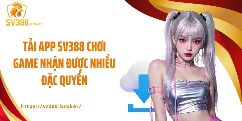 Tải app SV388 chơi game nhận được nhiều đặc quyền