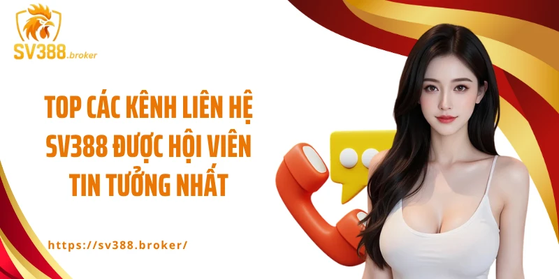 Top các kênh liên hệ SV388 được hội viên tin tưởng nhất