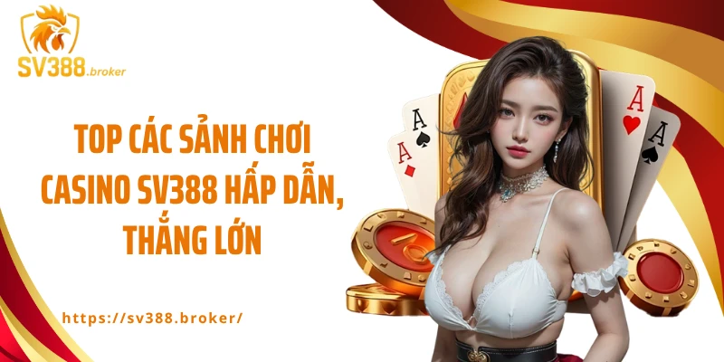 Top các sảnh chơi casino SV388 hấp dẫn, thắng lớn
